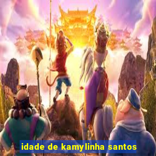 idade de kamylinha santos